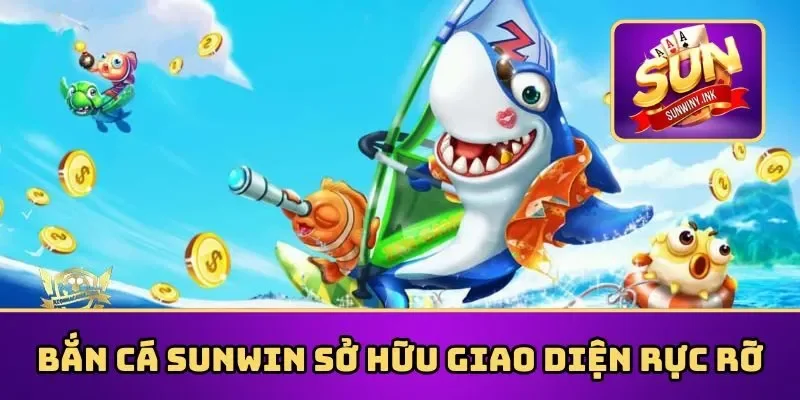 Bắn cá Sunwin sở hữu giao diện rực rỡ