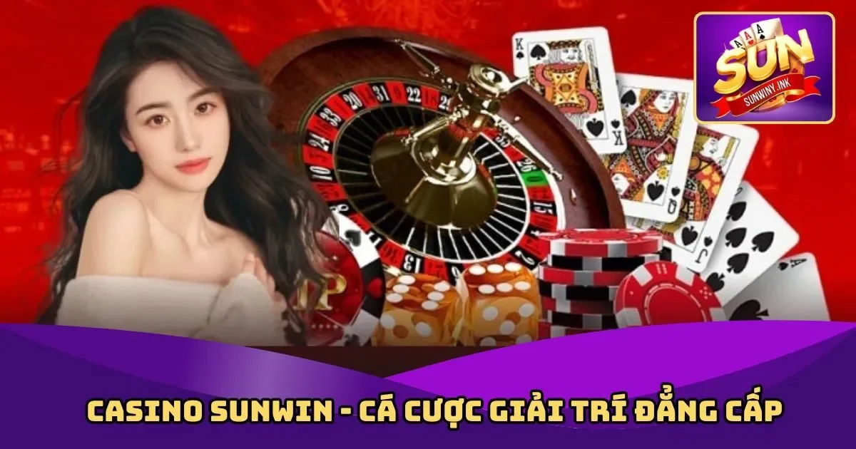Casino Sunwin - Cá Cược Giải Trí Đẳng Cấp