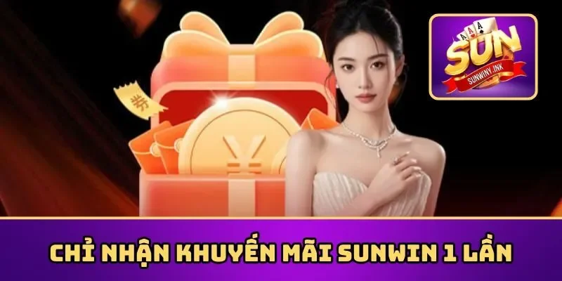 Chỉ nhận khuyến mãi Sunwin 1 lần