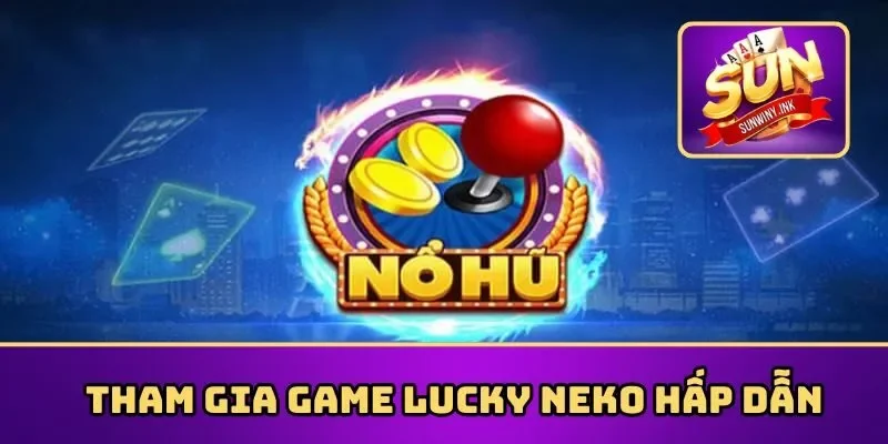 Tham gia Lucky Neko hấp dẫn tại Sunwin