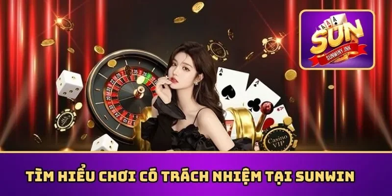 Quy định chi tiết về chính sách chơi có trách nhiệm Sunwin